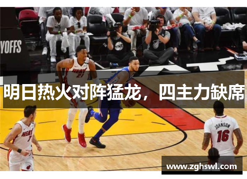 明日热火对阵猛龙，四主力缺席